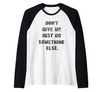 Dont Give Up Just Something Else Funny Saying Humour Raglan Baseball Tee