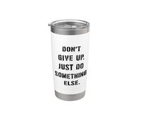Dont Give Up Just Something Else Funny Saying Humour Stainless Steel Insulated Tumbler
