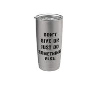 Dont Give Up Just Something Else Funny Saying Humour Stainless Steel Insulated Tumbler