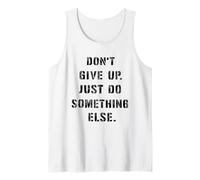 Dont Give Up Just Something Else Funny Saying Humour Tank Top