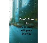 Don't Give Up The Journey Will Pave The Way