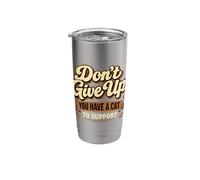 Don't Give Up You Have A Cat to Support Funny Stainless Steel Insulated Tumbler