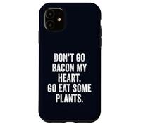 Don't Go Bacon My Heart Eat Plants Funny Vegan Teacher Mom Case for iPhone 11
