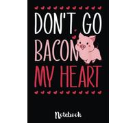 Don't Go Bacon My Heart Funny Pig Pun Valentines Day: Cute Valentine's Day Notebook, Great Gift for Boyfriend, Girlfriend, Best Friend, Wife, Husband, Men, Women