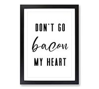 Don'T Go Bacon My Heart Typography Framed Print | A2 Black Framed Wall Art | Ready to Hang | Modern Positive Affirmations Picture | Living Room Bedroom Lounge Office