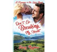 Don't Go Breaking My Heart: A Sweet, Clean Contemporary Romance (Romance In The Lakes)
