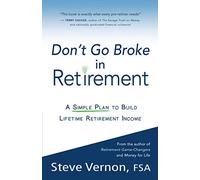 Don't Go Broke in Retirement: A Simple Plan to Build Lifetime Retirement Income