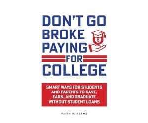 Don't Go Broke Paying for College: Smart Ways for Students and Parents to Save, Earn, and Graduate without Student Loans (Parenting Young Adults)