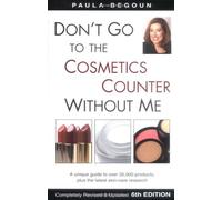 Don't Go to the Cosmetics Counter without ME: A Unique Guide to over 30, 000 Products, Plus the Latest Skin-Care Research (DON'T GO TO THE COSMETIC COUNTER WITHOUT ME)