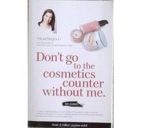 Don't Go to the Cosmetics Counter without Me: A Unique Guide to Skin Care and Makeup Products from Today's Hottest Brands -- Shop Smarter and Find Products That Really Work!