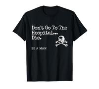 Don't Go To The Hospital... Die. Be A Man Apparel T-Shirt