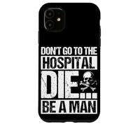 DON'T GO TO THE HOSPITAL DIE... BE A MAN Bold Edgy Statement Case for iPhone 11