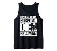 Don't GO to The Hospital DIE... BE A Man Bold Edgy Statement Tank Top