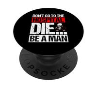 DON'T GO TO THE HOSPITAL DIE... BE A MAN Bold Humor PopSockets Adhesive PopGrip