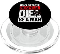 DON'T GO TO THE HOSPITAL DIE... BE A MAN Bold Humor PopSockets PopGrip for MagSafe