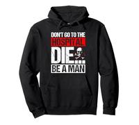 DON'T GO TO THE HOSPITAL DIE... BE A MAN Bold Humor Pullover Hoodie