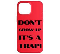 Don't Grow Up It's A Trap Funny Forever Childlike Dream Case for iPhone 16 Pro Max