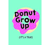 Don't Grow Up; It's a Trap: Inspiring Quotes and Funny Statements to Stave off Adulthood