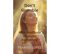 Don't Grumble: How Gratitude Changes Everything