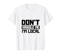 Don't Hassle Me I'm Local Funny Novelty T-Shirt