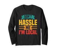 Don't Hassle Me I'm Local Quote Humor Long Sleeve T-Shirt
