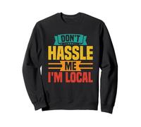Don't Hassle Me I'm Local Quote Humor Sweatshirt