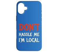 Don't Hassle Me I'm Local Wording Statement Saying Case for iPhone 16 Plus