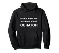 Don't Hate Me Because I'm a Curator - Funny Pullover Hoodie