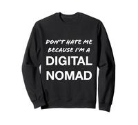 Don't Hate Me Because I'm a Digital Nomad - Funny Sweatshirt
