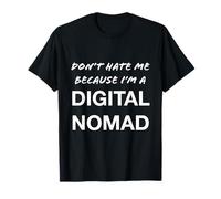 Don't Hate Me Because I'm a Digital Nomad - Funny T-Shirt