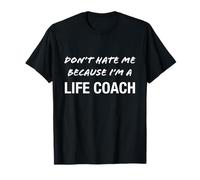 Don't Hate Me Because I'm a Life Coach - Funny T-Shirt