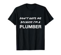 Don't Hate Me Because I'm a Plumber - Funny T-Shirt