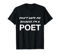 Don't Hate Me Because I'm a Poet - Funny T-Shirt