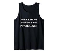 Don't Hate Me Because I'm a Psychologist - Funny Tank Top