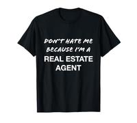 Don't Hate Me Because I'm a Real Estate Agent - Funny T-Shirt