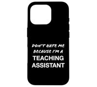 Don't Hate Me Because I'm a Teaching Assistant - Funny Case for iPhone 16 Pro