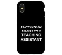 Don't Hate Me Because I'm a Teaching Assistant - Funny Case for iPhone X/XS
