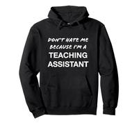 Don't Hate Me Because I'm a Teaching Assistant - Funny Pullover Hoodie
