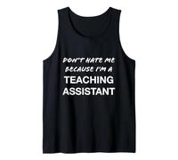 Don't Hate Me Because I'm a Teaching Assistant - Funny Tank Top
