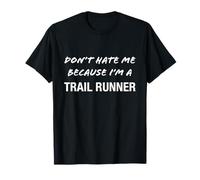 Don't Hate Me Because I'm a Trail Runner - Funny T-Shirt