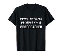 Don't Hate Me Because I'm a Videographer - Funny T-Shirt