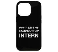 Don't Hate Me Because I'm an Intern - Funny Case for iPhone 13 Pro