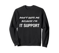 Don't Hate Me Because I'm IT Support - Funny Sweatshirt