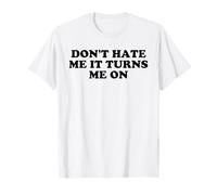 DON'T HATE ME IT TURNS ME ON Funny Sarcastic Humor Statement T-Shirt