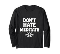 Don't Hate Meditate Peaceful Zen Mindfulness Long Sleeve T-Shirt
