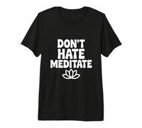 Don't Hate Meditate Peaceful Zen Mindfulness Premium T-Shirt