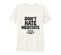 Don't Hate Meditate Peaceful Zen Mindfulness Premium T-Shirt