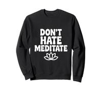 Don't Hate Meditate Peaceful Zen Mindfulness Sweatshirt