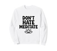 Don't Hate Meditate Peaceful Zen Mindfulness Sweatshirt