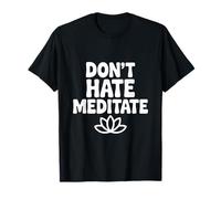 Don't Hate Meditate Peaceful Zen Mindfulness T-Shirt